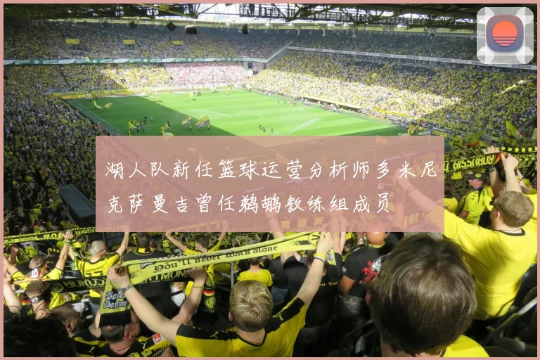 湖人队新任篮球运营分析师多米尼克萨曼吉曾任鹈鹕教练组成员