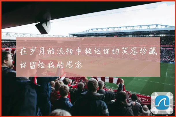 在岁月的流转中铭记你的笑容珍藏你留给我的思念